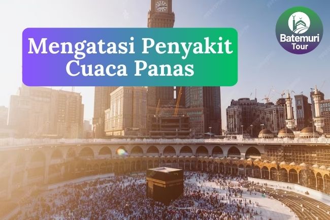 5 Cara Mengatasi Penyakit Akibat Cuaca Panas Agar Jemaah Selalu Sehat